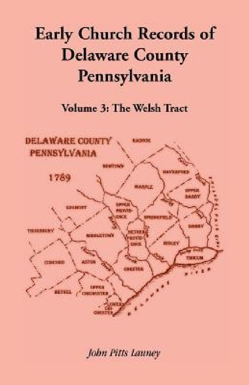 Early Church Records of Delaware County, Pennsylvania, Volume 3: The Welsh Tract by John Pitts Launey