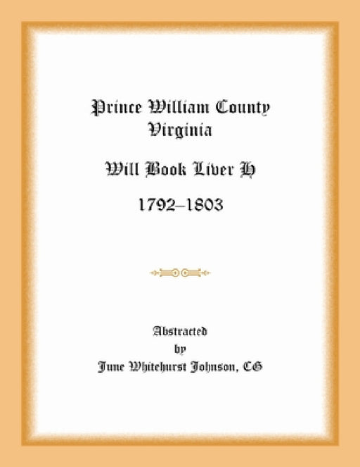 Prince William County, Virginia Will Book Liber H, 1792-1803 by June Whitehurst Johnson