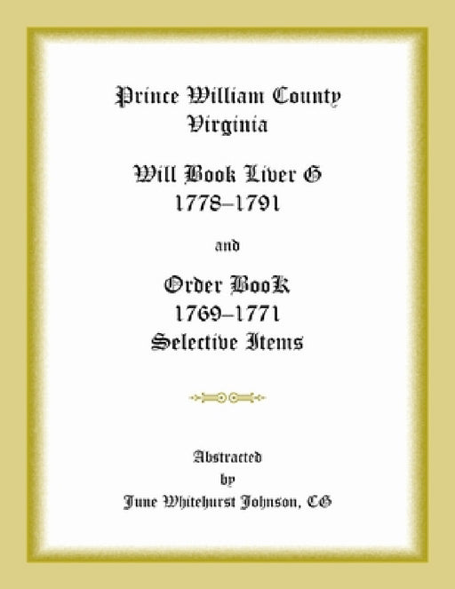 Prince William County, Virginia Will Book Liber G, 1778-1791 and Order Book, 1769-1771 Selective Items by June Whitehurst Johnson