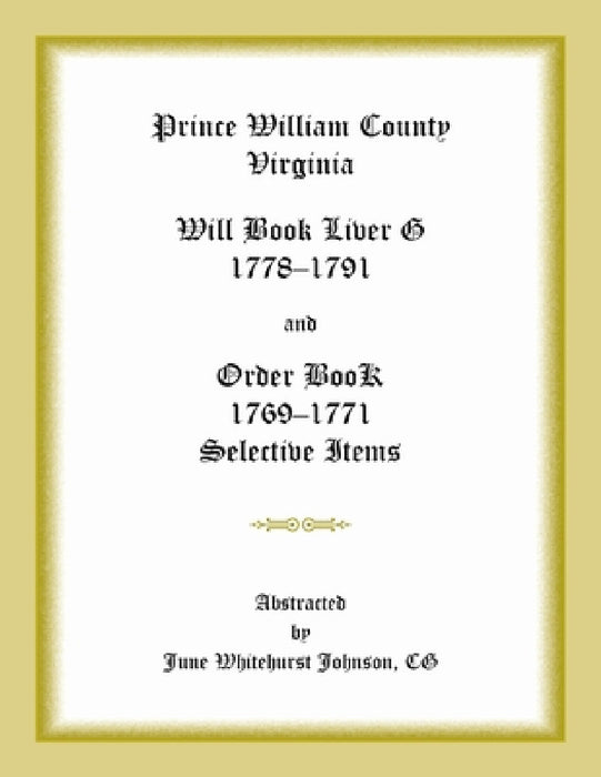 Prince William County, Virginia Will Book Liber G, 1778-1791 and Order Book, 1769-1771 Selective Items by June Whitehurst Johnson