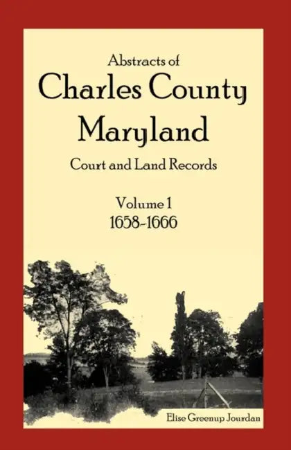 Abstracts of Charles County, Maryland Court and Land Records, Volume 1: 1658-1666 by Elise Greenup Jourdan