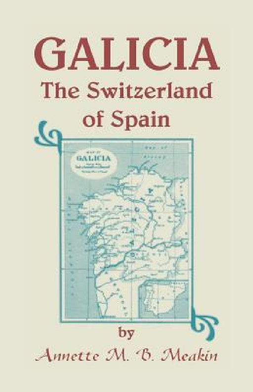 Galicia: The Switzerland of Spain by Annette M. B. Meakin