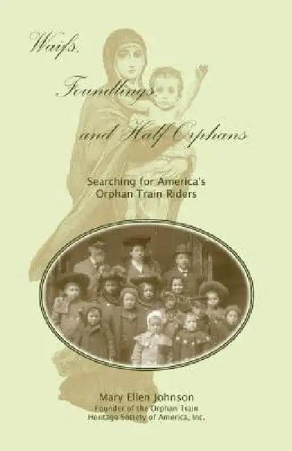Waifs, Foundlings, and Half-Orphans: Searching for America's Orphan Train Riders by Mary Ellen Johnson