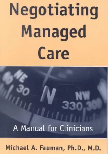 Negotiating Managed Care: A Manual for Clinicians by Michael A. Fauman