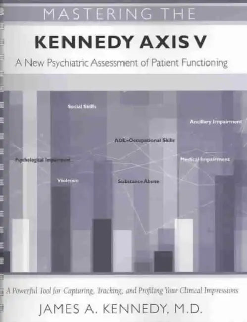 Mastering the Kennedy Axis V: A New Psychiatric Assessment of Patient Functioning by James A. Kennedy