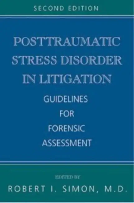 Posttraumatic Stress Disorder in Litigation: Guidelines for Forensic Assessment by Robert I. Simon