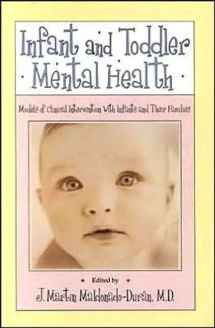 Infant and Toddler Mental Health: Models of Clinical Intervention with Infants and Their Families by J. Martín Maldonado-Durán