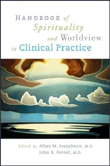 Handbook of Spirituality and Worldview in Clinical Practice by Allan M. Josephson, John R. Peteet