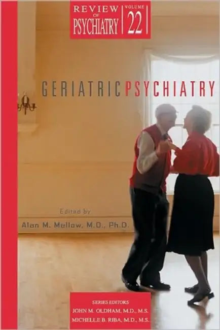 Geriatric Psychiatry by Alan M. Mellow, John M. Oldham, Michelle B. Riba