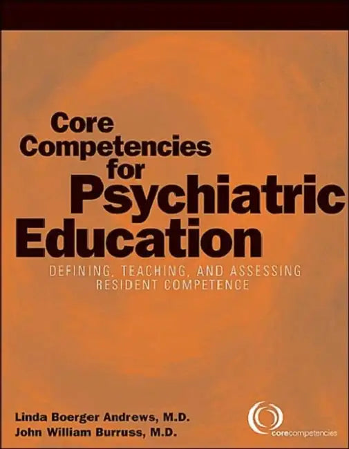 Core Competencies for Psychiatric Education: Defining, Teaching, and Assessing Resident Competence by Linda Boerger Andrews, John W. Burruss