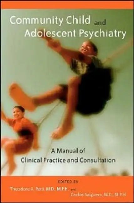 Community Child and Adolescent Psychiatry: A Manual of Clinical Practice and Consultation by Theodore A. Petti, Carlos Salguero