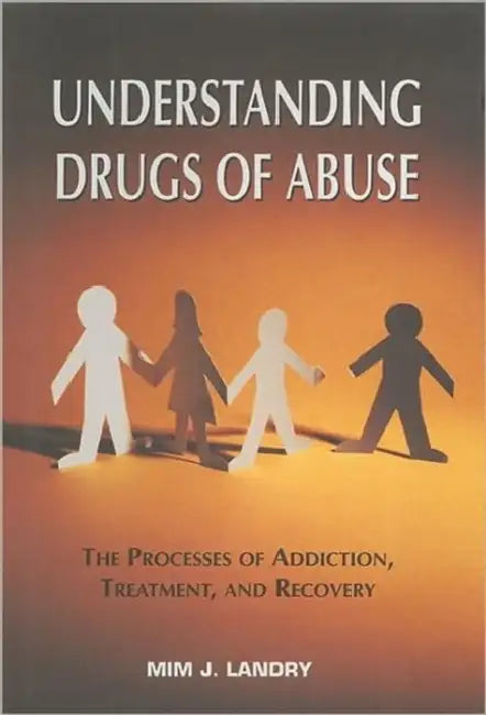 Understanding Drugs of Abuse: The Processes of Addiction, Treatment, and Recovery by MIM J. Landry
