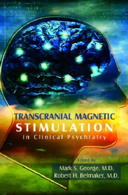 Transcranial Magnetic Stimulation in Clinical Psychiatry by Mark S. George, Robert H. Belmaker