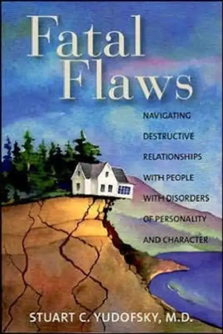 Fatal Flaws: Navigating Destructive Relationships With People With Disorders of Personality and Character by Stuart C. Yudofsky