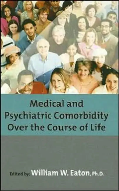 Medical and Psychiatric Comorbidity Over the Course of Life by William W. Eaton, American Psychopathological Association