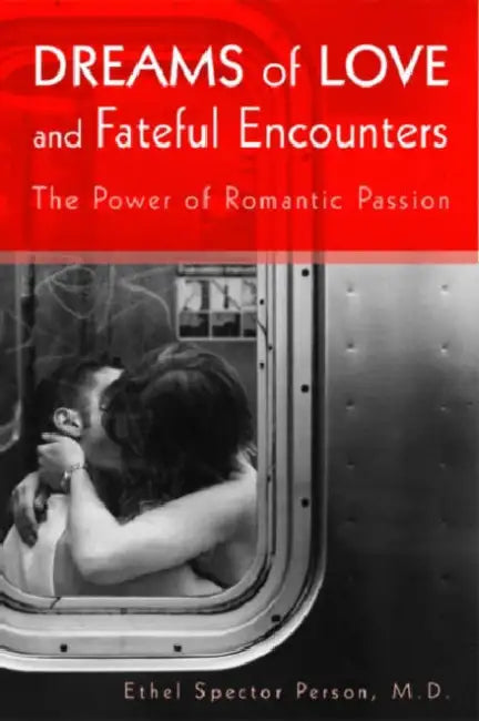 Dreams of Love and Fateful Encounters: The Power of Romantic Passion by Ethel S. Person