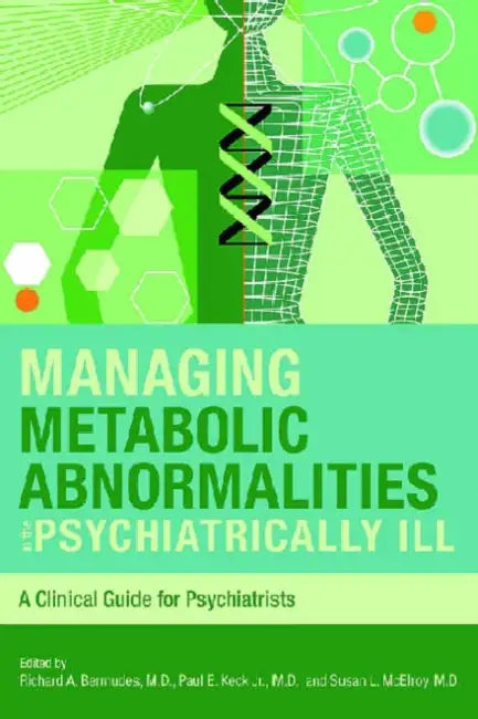 Managing Metabolic Abnormalities in the Psychiatrically Ill: A Clinical Guide for Psychiatrists by Richard A. Bermudes, Paul E. Keck, Susan L. McElroy
