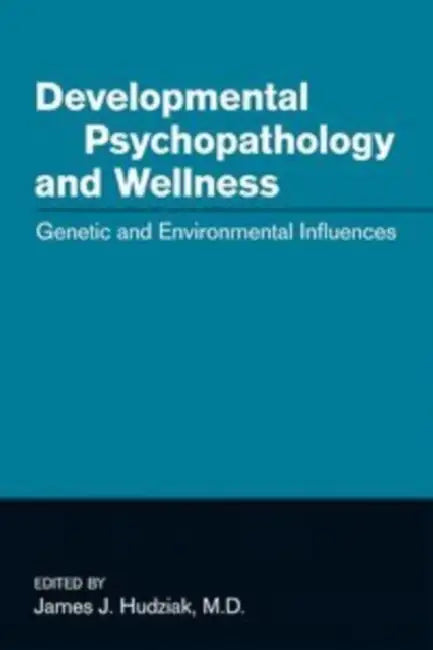 Developmental Psychopathology and Wellness: Genetic and Environmental Influences by James J. Hudziak, American Psychopathological Association