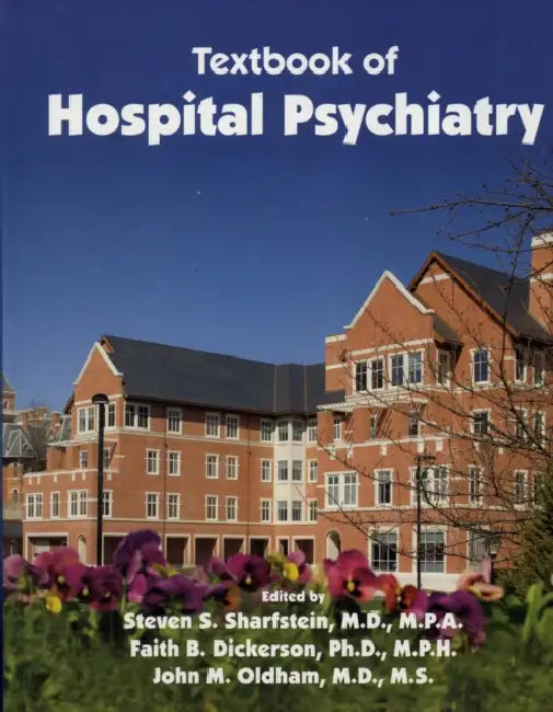 Textbook of Hospital Psychiatry by Steven S. Sharfstein, Faith B. Dickerson, John M. Oldham