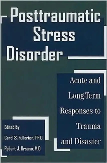 Posttraumatic Stress Disorder: Acute and Long-Term Responses to Trauma and Disaster by Carol S. Fullerton, Robert J. Ursano