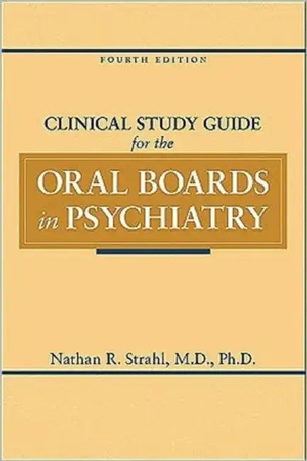 Clinical Study Guide for the Oral Boards in Psychiatry, Fourth Edition by Nathan R. Strahl