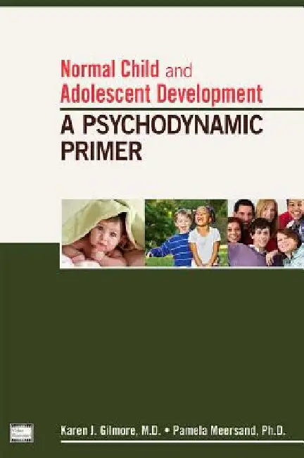 Normal Child and Adolescent Development: A Psychodynamic Primer by Karen J. Gilmore