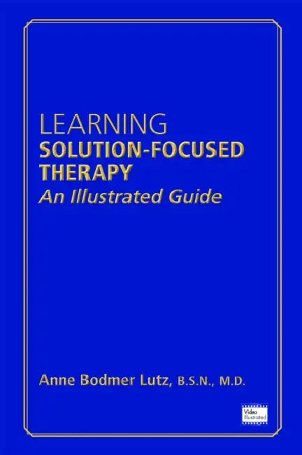Learning Solution-Focused Therapy: An Illustrated Guide by Anne Bodmer Lutz