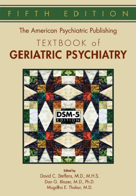 The American Psychiatric Publishing Textbook of Geriatric Psychiatry by David C. Steffens, Dan G. Blazer, Mugdha E. Thakur
