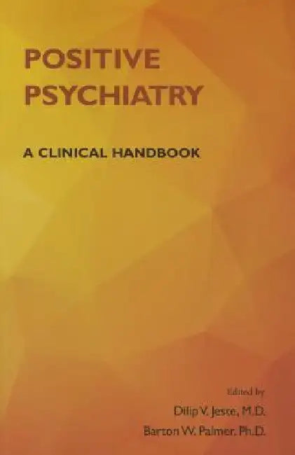 Positive Psychiatry: A Clinical Handbook by Dilip V. Jeste
