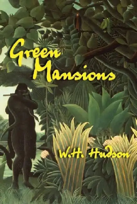 Green Mansions: An Exile's Journey Into the Wilds of Venezuela and His Doomed Love for the Spirit of the Forest by Hudson, W. H.