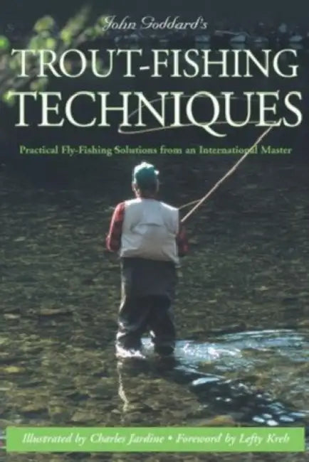 John Goddard's Trout-Fishing Techniques: Practical Fly-Fishing Solutions from an International Master by John Goddard, Charles Jardine, Lefty Kreh