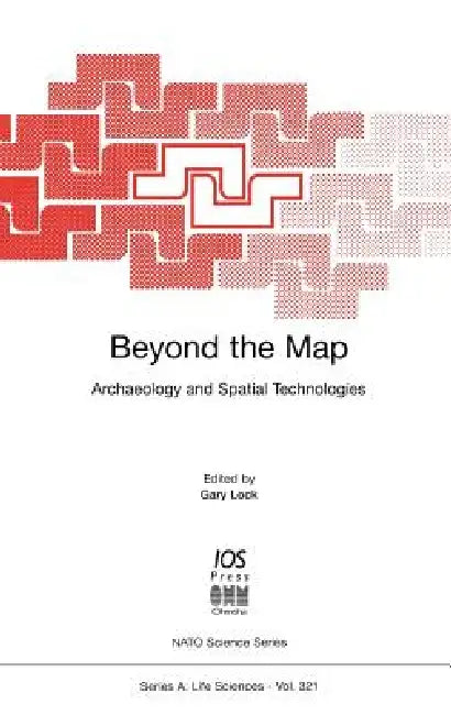 Beyond the Map: Archaeology and Spatial Technologies by G. Lock
