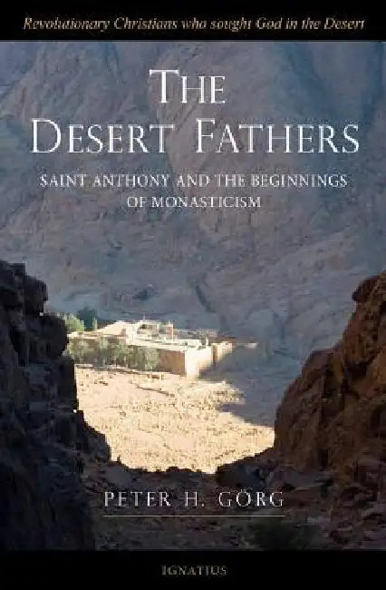 The Desert Fathers: Saint Anthony and the Beginnings of Monasticism by Gorg, Peter H.