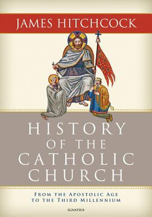 History Of The Catholic Church: From the Apostolic Age to the Third Millennium by James Hitchcock