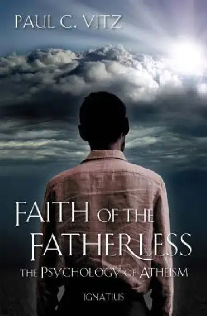 Faith of the Fatherless: The Psychology of Atheism by Paul Vitz