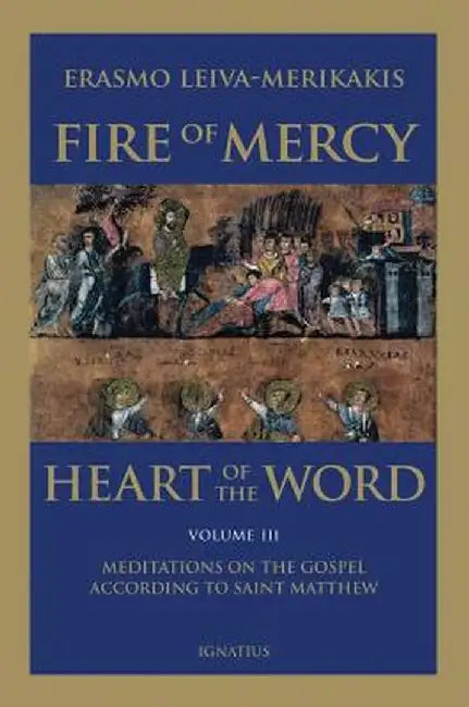 Fire of Mercy, Heart of the Word - Vol. 3: Meditations on the Gospel According to Saint Matthew by Erasmo Leiva-Merikakis