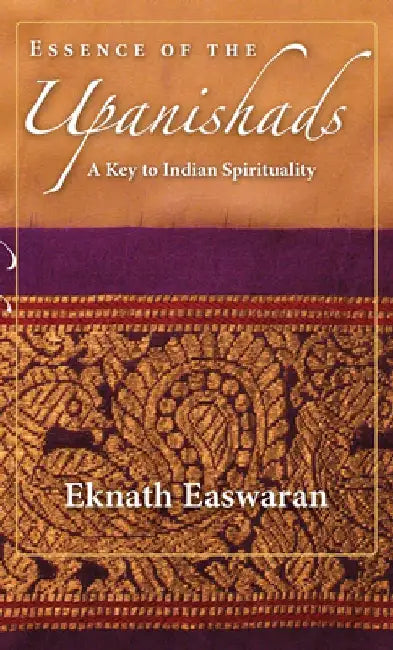 Essence of the Upanishads: A Key to Indian Spirituality by Eknath Easwaran