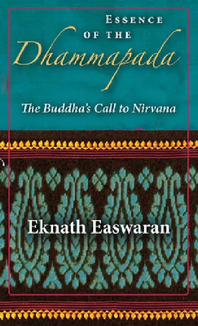 Essence of the Dhammapada: The Buddha's Call to Nirvana by Eknath Easwaran