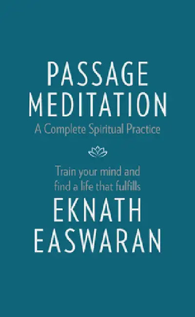 Passage Meditation - A Complete Spiritual Practice: Train Your Mind and Find a Life That Fulfills by Eknath Easwaran