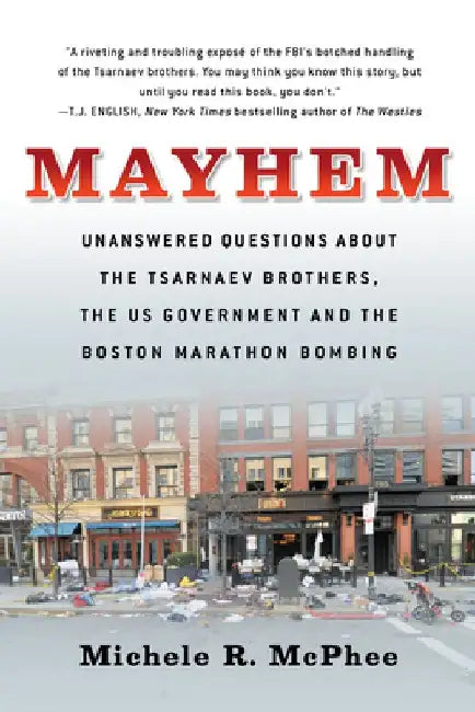 Maximum Harm: The Tsarnaev Brothers, the Fbi, and the Real Story of the Road to the Boston Marathon Bombing by Michele McPhee