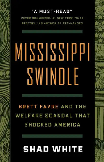Mississippi Swindle: Brett Favre and the Welfare Scandal That Shocked America by Shad White