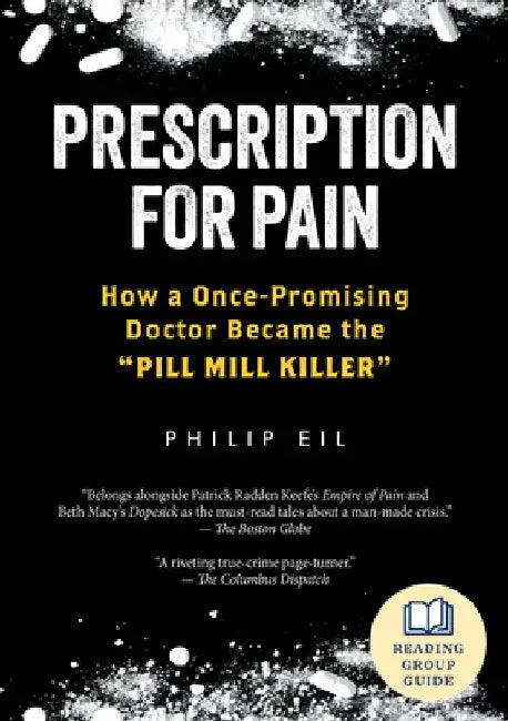 Prescription for Pain: How a Once-Promising Doctor Became the Pill Mill Killer by Philip Eil