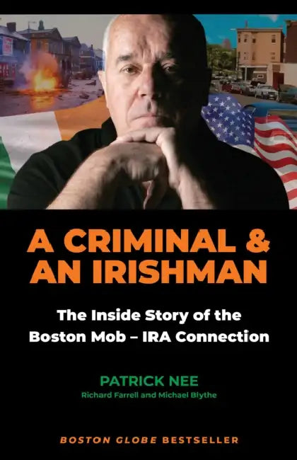 A Criminal and an Irishman: The Inside Story of the Boston Mob - IRA Connection by Patrick Nee, Richard Farrell, Michael Blythe