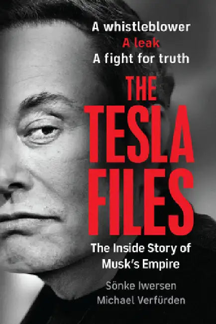 The Tesla Files: A Whistleblower, a Leak, a Fight for Truth: The Inside Story of Musk's Empire by Iwersen, Sönke