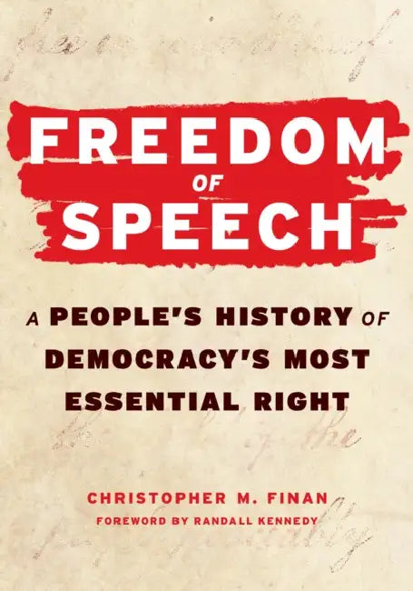 Freedom of Speech: A Peopleâ (Tm)S History of Democracyâ (Tm)S Most Essential Right by Christopher Finan, Randall Kennedy