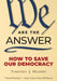 We Are the Answer: How to Save Our Democracy by Timothy J. Heaphy