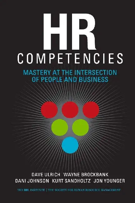 HR Competencies: Mastery at the Intersection of People and Business by Dave Ulrich