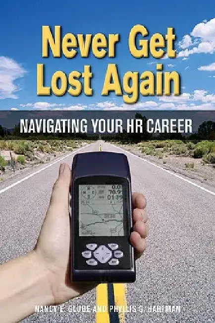 Never Get Lost Again: Navigating Your HR Career by Nancy E. Glube