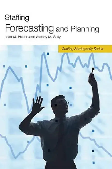 Staffing Forecasting and Planning by Jean M. Phillips