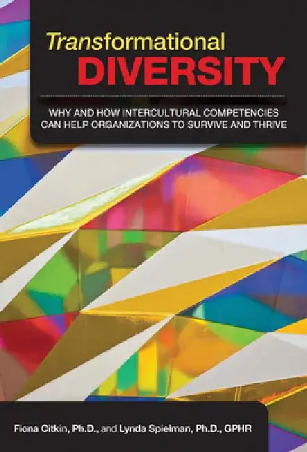 Transformational Diversity: Why and How Intercultural Competencies Can Help Organizations to Survive and Thrive by Fiona Citkin